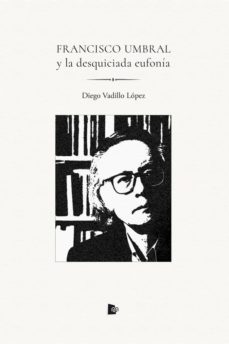 francisco umbral y la desquiciada eufonia-diego vadillo lopez-9788494950544