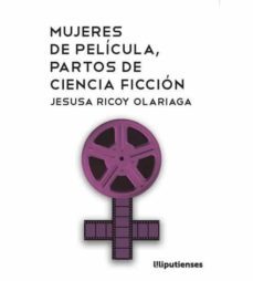 mujeres de pelicula, partos de ciencia ficcion (2ª ed.)-jesusa ricoy olariaga-9788494998744