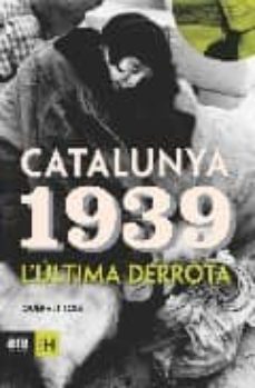 catalunya 1939: l ultima derrota-9788496201644