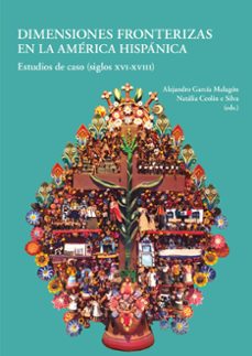 dimensiones fronterizas en la america hispánica estudios de caso (siglo xvi-xviii)-alejandro garcia malagon-9788497445344