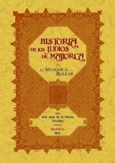 la sinagoga balear o historia de los judios de mallorca (ed. facs imil)-juan de la puerta vizcaino-9788497617444