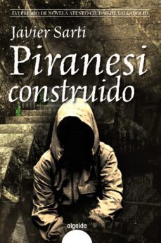 piranesi construido (lvi premio de novela ateneo-ciudad de vallad olid)-javier sarti-9788498773644