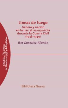 lineas de fuego: genero y nacion en la narrativa española durante la guerra civil (1936-1939)-iker gonzalez allende-9788499401744
