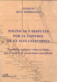 politicas y disputas por el control de la alta california. españoles, ingleses y rusos en litigio por el control de un...-9788499822044