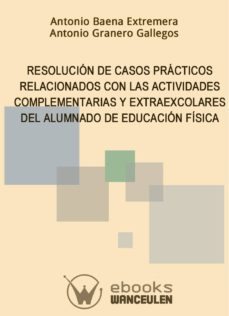 resolucion de casos practicos relacionados con las actividades complementarias y extraescolares del alumnado de educacion fisica (ebook)-antonio baena extremera-antonio granero gallegos-9788499933344