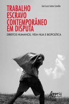 trabalho escravo contemporaneo em disputa: direitos humanos, vida nua e biopolitica (ebook)-jose lucas santos carvalho-9788547341244