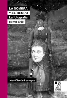la sombra y el tiempo la fotografia como arte-jean-claude lemagny-9789508892744