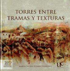 torres entre tramas y texturas. cuerpo y ciudad en la obra artística del maestro adolfo león torres rodríguez (ebook)-maria cecilia alvarez vejarano-9789585672444