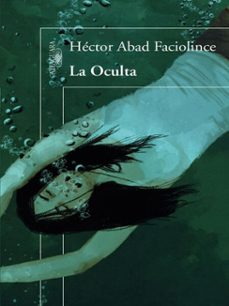 la oculta-hector abad faciolince-9789588883144