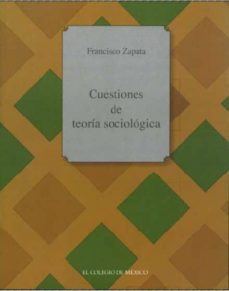 cuestiones de teoria sociologica-francisco zapata-9789681211844