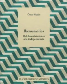iberoamerica del descubrimiento a la independencia-oscar mazin-9789681212544