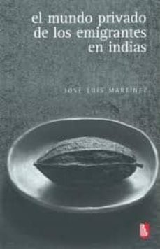 el mundo privado de los emigrantes en indias-jose luis martinez-9789681683344