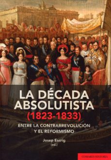 década absolutista (1823 - 1833) entre la contrarrevolución y el reformismo-josep escrig rosa-9791370330644