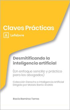 claves prácticas: desmitificando la inteligencia artificial (un enfoque sencillo y práctico para los abogados)-rocio ramirez torres-9791387732844