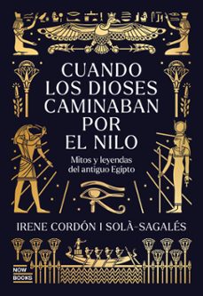 cuando los dioses caminaban por el nilo. mitos y leyendas del ant iguo egipto-irene cordon sola sagales-9791388153044