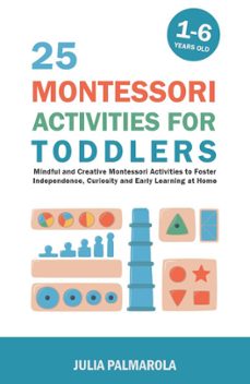 25 montessori activities for toddlers: mindful and creative montessori activities to foster independence, curiosity and early learning at home (ebook)-julia palmarola-9798223351344