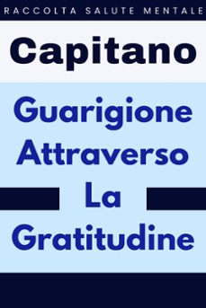 guarigione attraverso la gratitudine-capitano edizioni-9798224067244