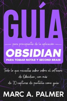 guia para principiantes de la aplicacion obsidian para tomar notas y second brain: todo lo que necesitas saber sobre el software de obsidian, con mas de 70 capturas de pantalla como guia (ebook)-marc a. palmer-9798227431844