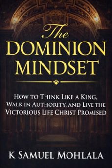 the dominion mindset: how to think like a king, walk in authority, and live the victorious life christ promised (ebook)-apostle k samuel mohlala-9798233620744