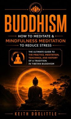 buddhism: how to meditate &amp; mindfulness meditation to reduce stress (the ultimate guide to the practice, meditation, teachings, and history of a tradition in tibetan buddhism) (ebook)-keith doolittle-9798902168744