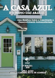 a casa azul e o reino das araras: uma metafora sobre o crescimento e desenvolvimento autossustentado (ebook)-pra. a. carmem s. almeida (pra. acsa)-3410001410154