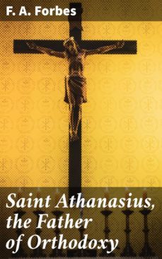 saint athanasius, the father of orthodoxy (ebook)-f. a. forbes-4057664625854