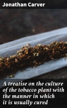 a treatise on the culture of the tobacco plant with the manner in which it is usually cured (ebook)-4064066154554