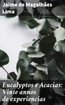 eucalyptos e acacias: vinte annos de experiencias (ebook)-jaime de magalhaes lima-4064066408954