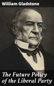 the future policy of the liberal party (ebook)-willian gladstone-4064066425654