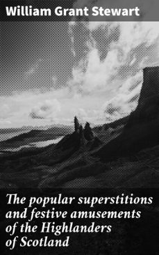 the popular superstitions and festive amusements of the highlanders of scotland (ebook)-william grant stewart-4066339529854