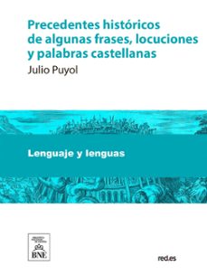 precedentes historicos de algunas frases, locuciones y palabras castellanas (ebook)-julio puyol y alonso-4099995484854