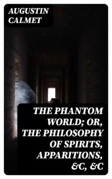 the phantom world; or, the philosophy of spirits, apparitions, &amp;c, &amp;c (ebook)-8596547024354