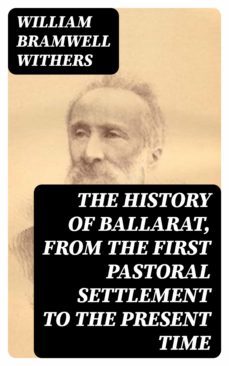 the history of ballarat, from the first pastoral settlement to the present time (ebook)-william bramwell withers-8596547166054