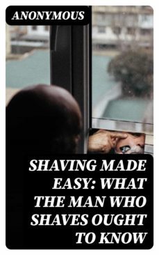 shaving made easy: what the man who shaves ought to know (ebook)-8596547254454