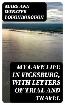 my cave life in vicksburg, with letters of trial and travel (ebook)-mary ann webster loughborough-8596547305354