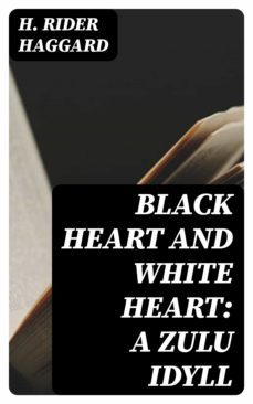 black heart and white heart: a zulu idyll (ebook)-h. rider haggard-8596547363354