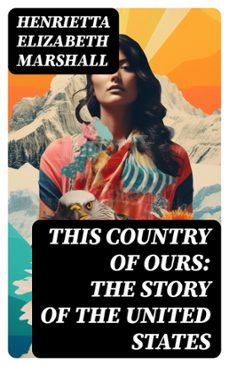 this country of ours: the story of the united states (ebook)-henrietta elizabeth marshall-8596547754954