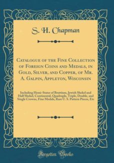 catalogue of the fine collection of foreign coins and medals, in gold, silver, and copper, of mr. a. galpin, appleton, wisconsin-9780265808054