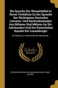 die sprache der wenzelsbibel in ihrem verhltnis zu der sprache der wichtigsten deutscher literatur- und rechtsdenkmler aus bhmen und mhren im xiv. jahrhundert und der kaiserlichen kanzlei der luxemburger-9780270868654