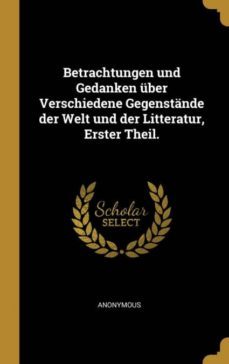 betrachtungen und gedanken ber verschiedene gegenstnde der welt und der litteratur, erster theil.-9780274283354