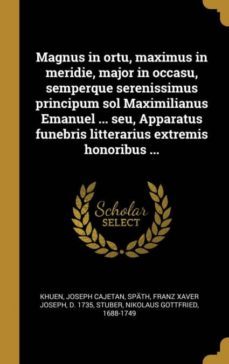 magnus in ortu maximus in meridie major in occasu semperque serenissimus principum sol maximilianus emanuel  seu apparatus funebris litterarius extremis honoribus-9780353711754