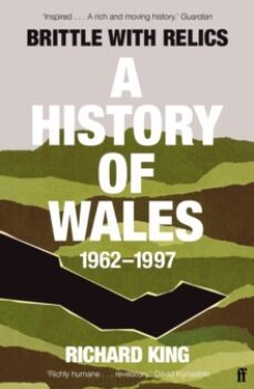 brittle with relics: a history of wales, 1962-97 ( oral history at its revelatory best  david kynaston)-richard king-9780571295654