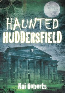 haunted huddersfield (ebook)-kai roberts-9780752481654