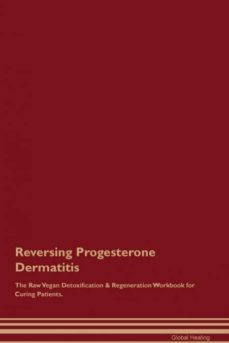 reversing progesterone dermatitis the raw vegan detoxification  regeneration workbook for curing patients-9781395004354