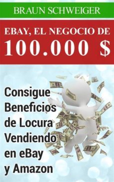 ebay, el negocio de 100.000 $ consigue beneficios de locura vendiendo en ebay y amazon (ebook)-braun schweiger-9781507104354