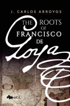 the roots of francisco de goya-j. carlos arroyos-9781524318154