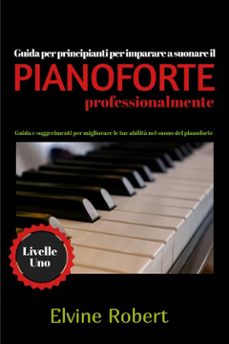 guida per principianti per imparare a suonare il pianoforte professionalmente (ebook)-9781667479354