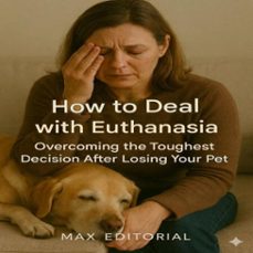 how to deal with euthanasia: overcoming the thougest decision after losing your pet (ebook)-max editorial-9781779745354