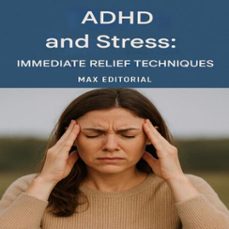 adhd and stress: immediate relief techniques (ebook)-max editorial-9781779747754
