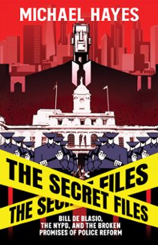 the secret files: bill deblasio, the nypd, and the broken promises of police reform (ebook)-michael hayes-9781954220454